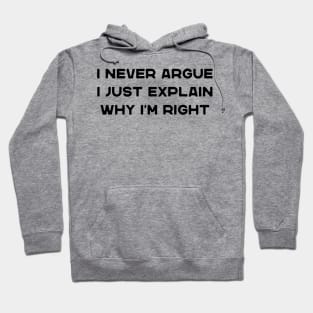 I Never Argue I Just Explain Why I'm Right Funny Saying Hoodie